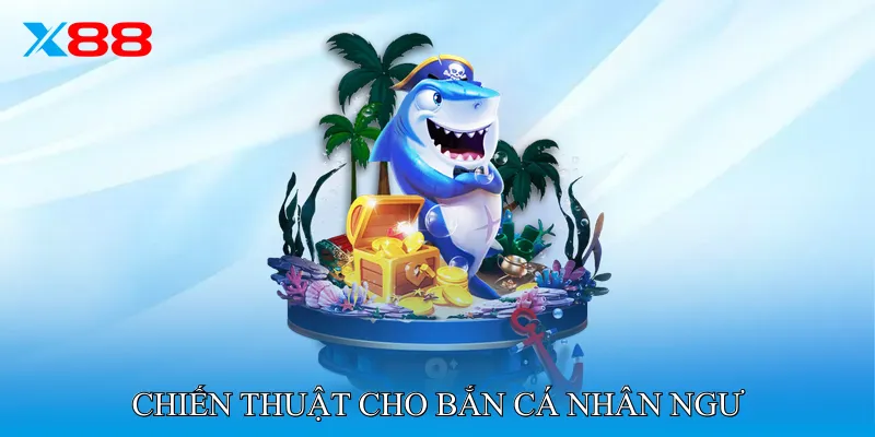 Chiến Thuật Cho Bắn Cá Nhân Ngư