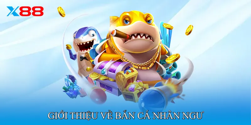 Giới Thiệu Về Bắn Cá Nhân Ngư