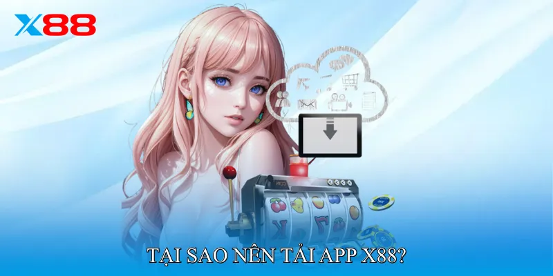Tại sao nên tải App X88?