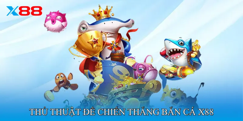Thủ thuật để chiến thắng Bắn Cá X88